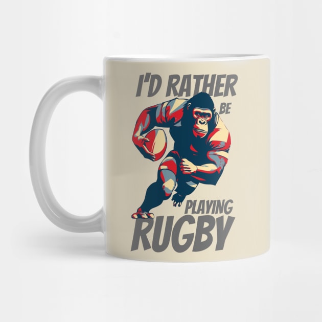 I'd Rather Be Playing Rugby Strong Rugby Gorilla by DesignArchitect